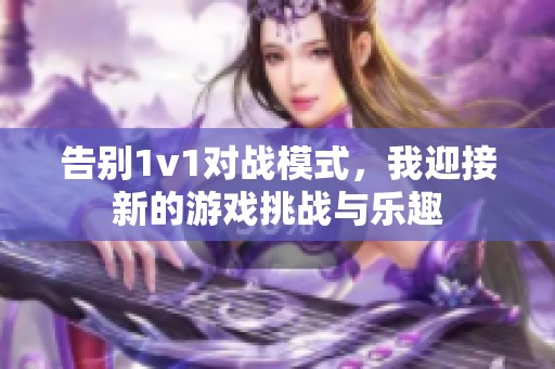 告别1v1对战模式，我迎接新的游戏挑战与乐趣