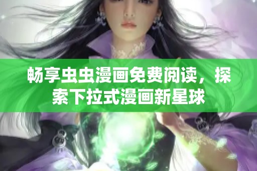 畅享虫虫漫画免费阅读，探索下拉式漫画新星球