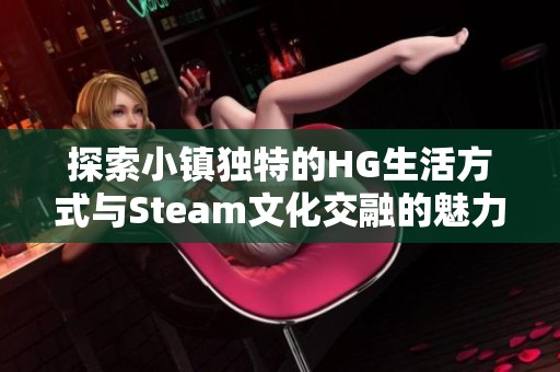 探索小镇独特的HG生活方式与Steam文化交融的魅力