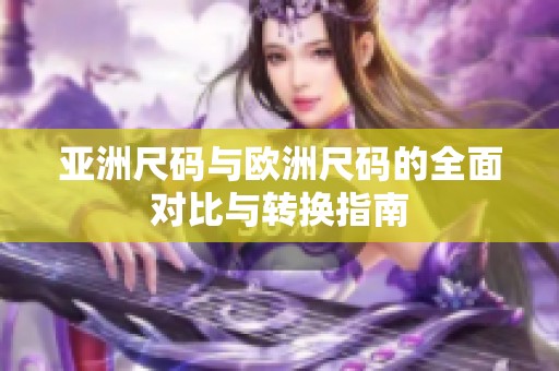 亚洲尺码与欧洲尺码的全面对比与转换指南