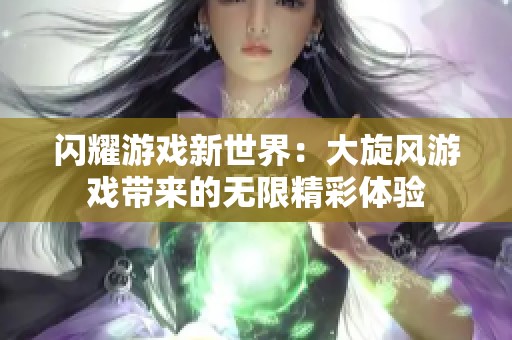 闪耀游戏新世界：大旋风游戏带来的无限精彩体验