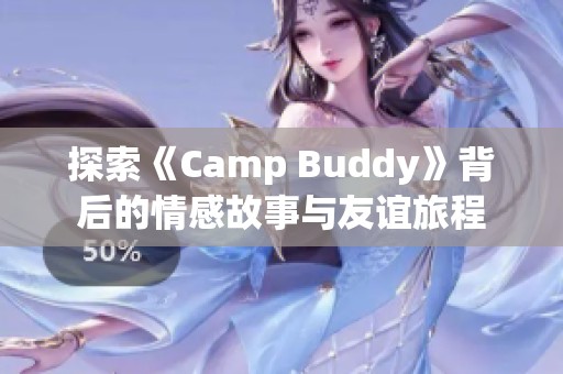 探索《Camp Buddy》背后的情感故事与友谊旅程