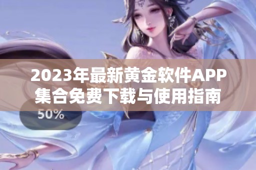 2023年最新黄金软件APP集合免费下载与使用指南