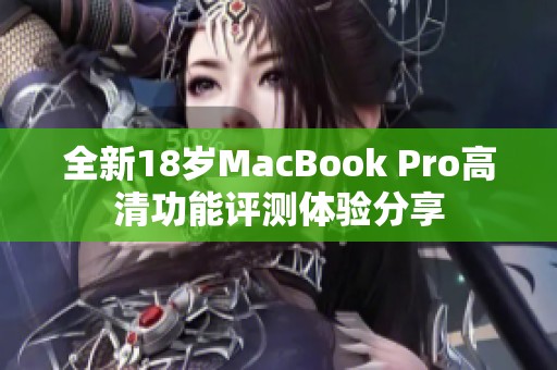 全新18岁MacBook Pro高清功能评测体验分享