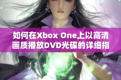 如何在Xbox One上以高清画质播放DVD光碟的详细指南