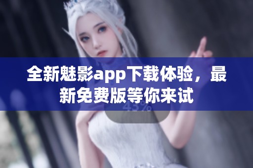 全新魅影app下载体验，最新免费版等你来试