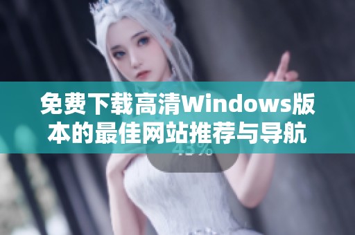 免费下载高清Windows版本的最佳网站推荐与导航