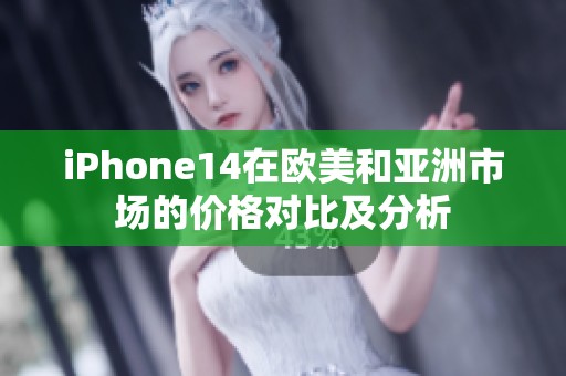 iPhone14在欧美和亚洲市场的价格对比及分析