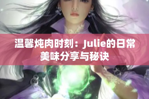 温馨炖肉时刻：Julie的日常美味分享与秘诀