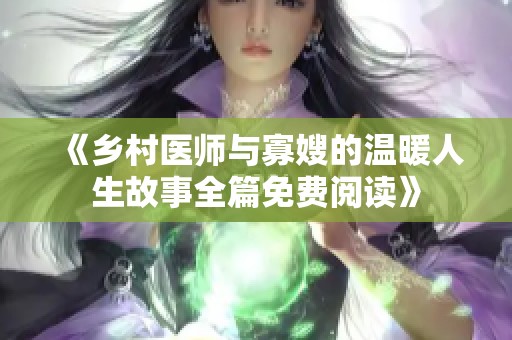 《乡村医师与寡嫂的温暖人生故事全篇免费阅读》