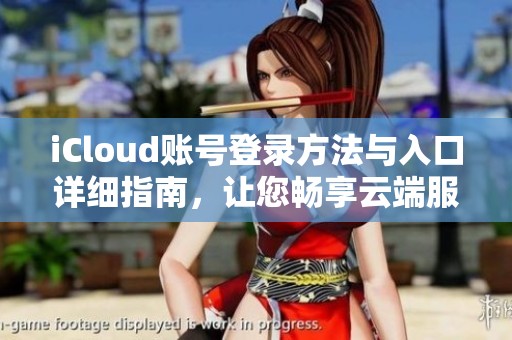 iCloud账号登录方法与入口详细指南，让您畅享云端服务