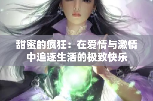 甜蜜的疯狂：在爱情与激情中追逐生活的极致快乐