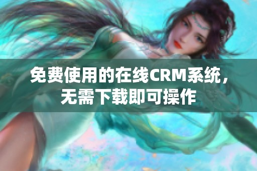 免费使用的在线CRM系统，无需下载即可操作