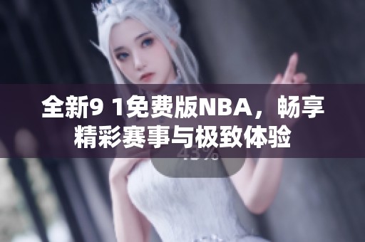 全新9 1免费版NBA，畅享精彩赛事与极致体验