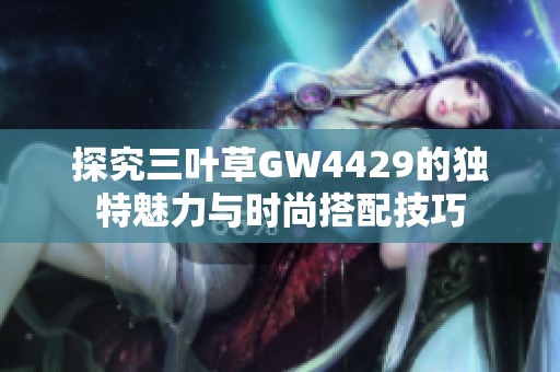 探究三叶草GW4429的独特魅力与时尚搭配技巧