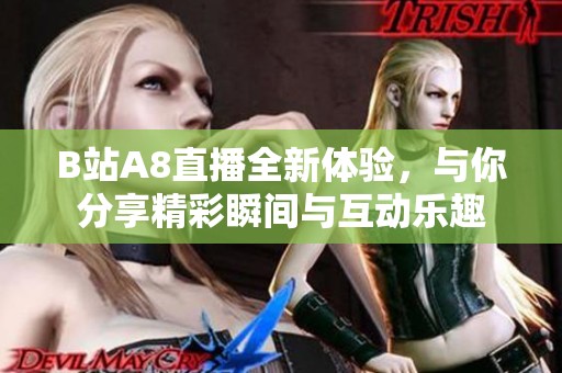 B站A8直播全新体验，与你分享精彩瞬间与互动乐趣