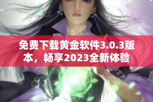 免费下载黄金软件3.0.3版本，畅享2023全新体验