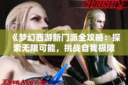 《梦幻西游新门派全攻略：探索无限可能，挑战自我极限》