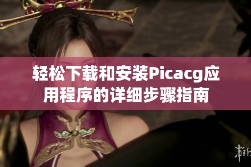 轻松下载和安装Picacg应用程序的详细步骤指南