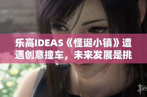 乐高IDEAS《怪诞小镇》遭遇创意撞车，未来发展是挑战还是契机