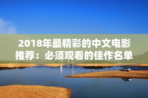 2018年最精彩的中文电影推荐：必须观看的佳作名单