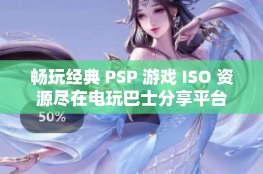 畅玩经典 PSP 游戏 ISO 资源尽在电玩巴士分享平台