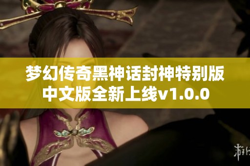 梦幻传奇黑神话封神特别版中文版全新上线v1.0.0