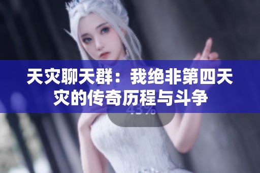 天灾聊天群：我绝非第四天灾的传奇历程与斗争