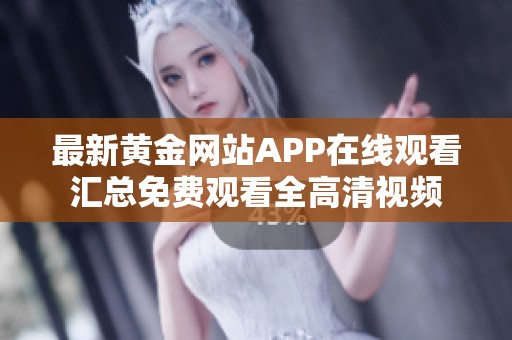 最新黄金网站APP在线观看汇总免费观看全高清视频