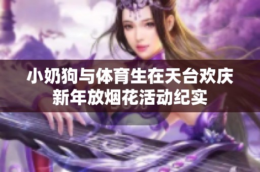 小奶狗与体育生在天台欢庆新年放烟花活动纪实