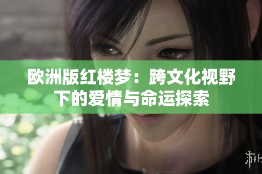欧洲版红楼梦：跨文化视野下的爱情与命运探索