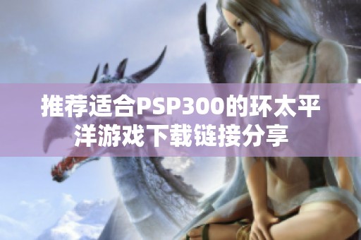 推荐适合PSP300的环太平洋游戏下载链接分享