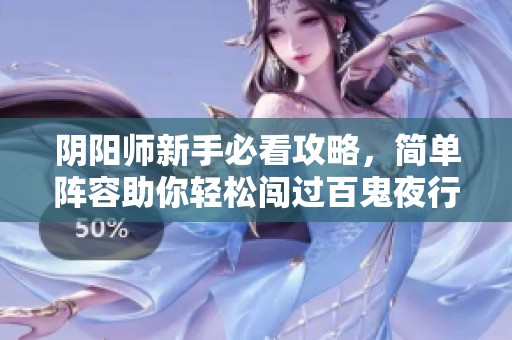 阴阳师新手必看攻略，简单阵容助你轻松闯过百鬼夜行