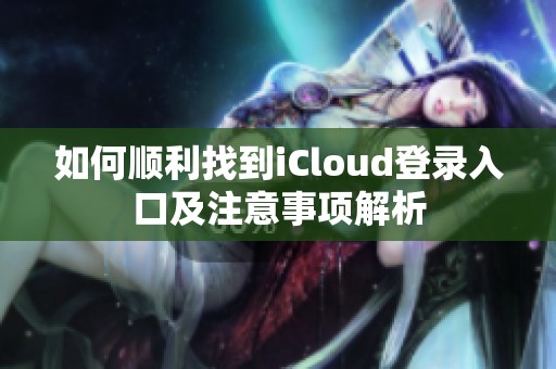 如何顺利找到iCloud登录入口及注意事项解析