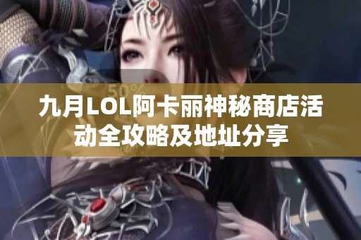 九月LOL阿卡丽神秘商店活动全攻略及地址分享